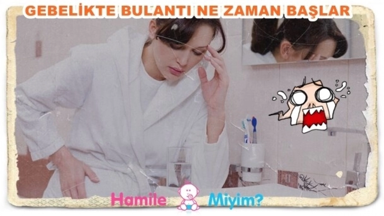 Gebelikte Bulantı ne zaman olur