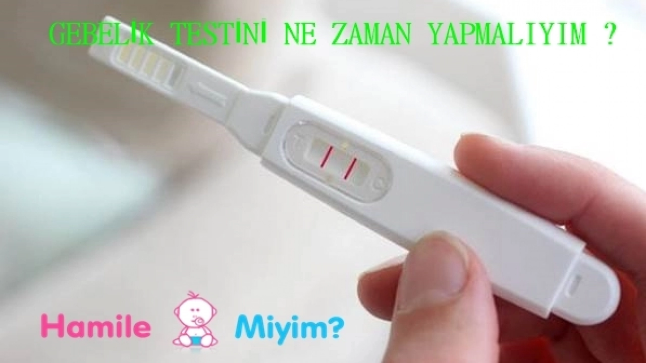 Hamilelik GEBELİK Testini Ne Zaman Yapmalıyım ?