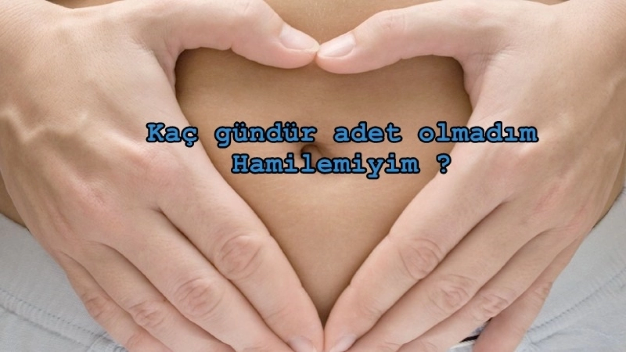 Kaç gündür adet olmadım hamilemiyim ?