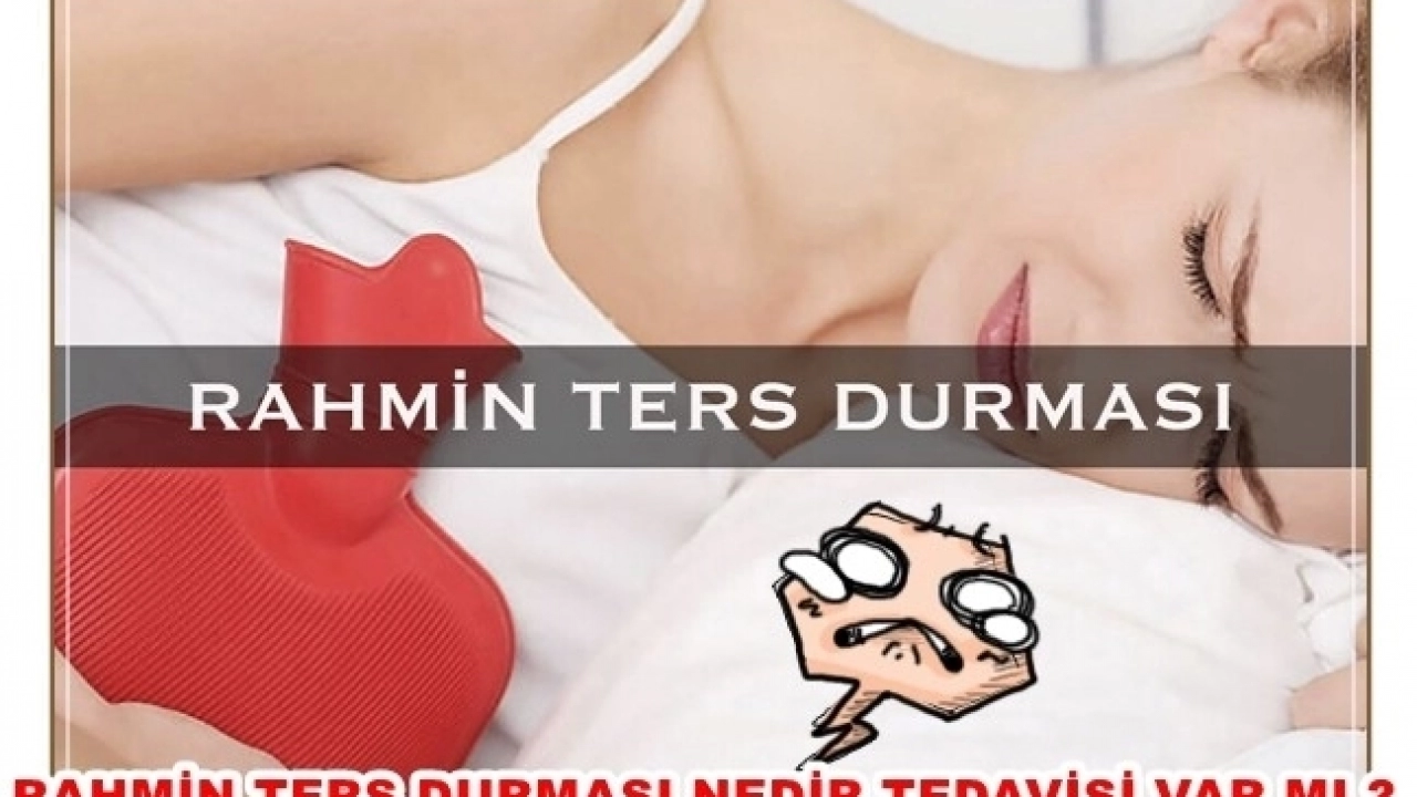 Rahmin ters durmasının belirtisi nedir tedavisi varmıdır ?