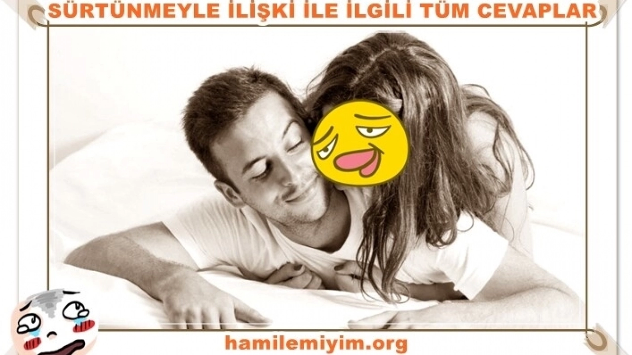 Sürtünerek ilişkiyle hamile kalınırmı?