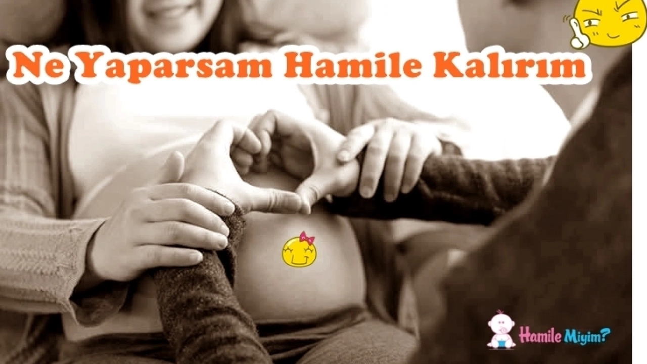 Hamile Kalmak İstiyorum Hiç Bir Sorunum Yok Nasıl hamile kalınır ?