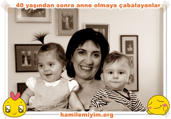 40 yaşından sonra anne olmaya çabalayanlar