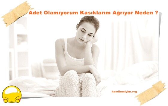 Adet olamıyorum kasıklarım ağrıyor hamilemiyim